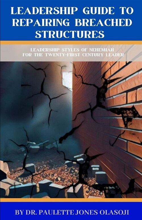Leadership Guide To Repairing Breached Structures: Leadership Styles of Nehemiah for The Twenty-First Century Leader (Paperback)