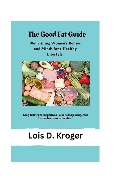The Good Fat Guide: Nourishing Womens Bodies and Minds for a Healthy Lifestyle. (Paperback)