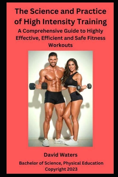 The Science and Practice of High Intensity Training: A Comprehensive Guide to Effective, Efficient and Safe Fitness Workouts (Paperback)