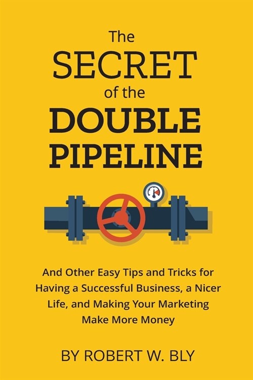The Secret of the Double Pipeline: And Other Easy Tips and Tricks for Having a Better Business, a Nicer Life, and Making Your Marketing Make More Mone (Paperback)