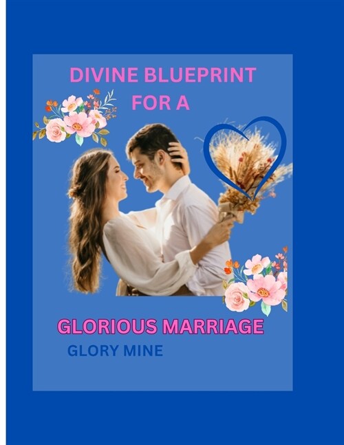 Divine Blueprint for a Glorious Marriage.: Revealing the Heavenly Outline for a Thriving Marriage (Paperback)