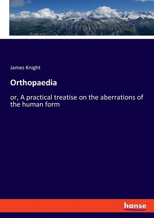Orthopaedia: or, A practical treatise on the aberrations of the human form (Paperback)