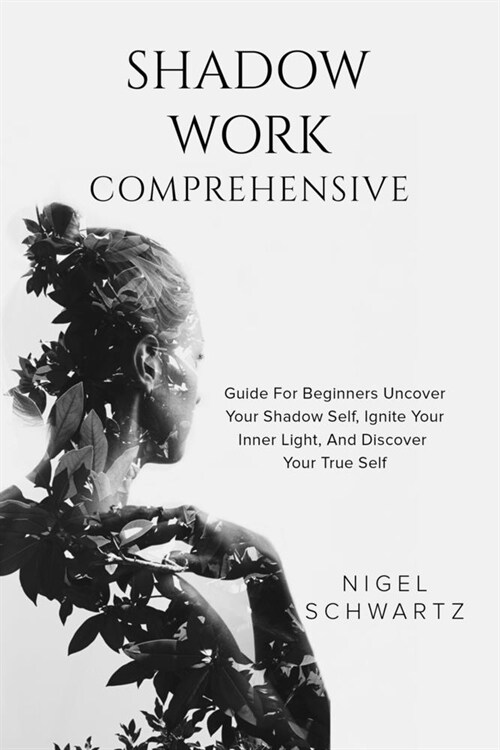 Shadow Work: Comprehensive Guide for Beginners: Uncover Your Shadow Self, Ignite Your Inner Light, and Discover Your True Self (Paperback)