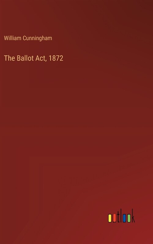 The Ballot Act, 1872 (Hardcover)