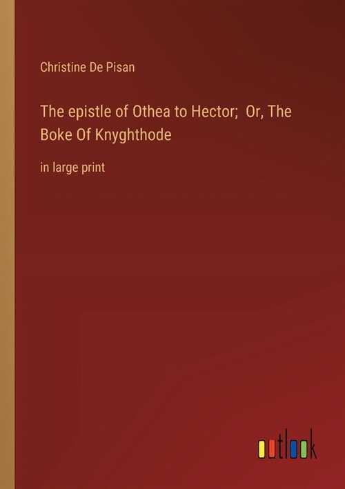 The epistle of Othea to Hector; Or, The Boke Of Knyghthode: in large print (Paperback)