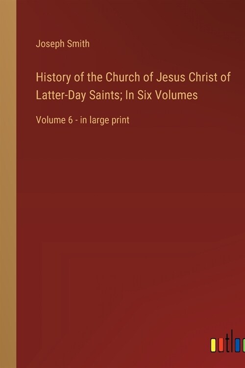 History of the Church of Jesus Christ of Latter-Day Saints; In Six Volumes: Volume 6 - in large print (Paperback)