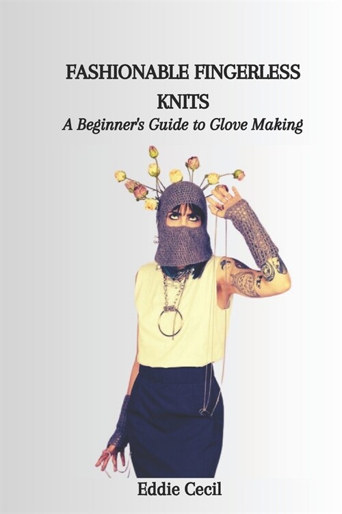 Fashionable Fingerless Knits: A Beginners Guide to Glove Making (Paperback)
