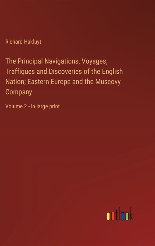 The Principal Navigations, Voyages, Traffiques and Discoveries of the English Nation; Eastern Europe and the Muscovy Company: Volume 2 - in large prin (Hardcover)