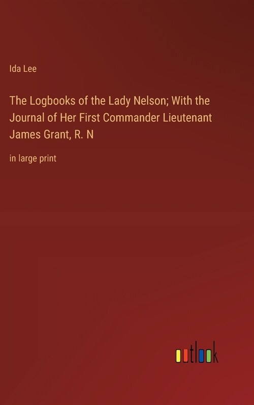 The Logbooks of the Lady Nelson; With the Journal of Her First Commander Lieutenant James Grant, R. N: in large print (Hardcover)