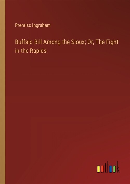 Buffalo Bill Among the Sioux; Or, The Fight in the Rapids (Paperback)