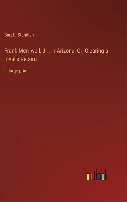 Frank Merriwell, Jr., in Arizona; Or, Clearing a Rivals Record: in large print (Hardcover)