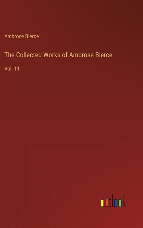 The Collected Works of Ambrose Bierce: Vol. 11 (Hardcover)