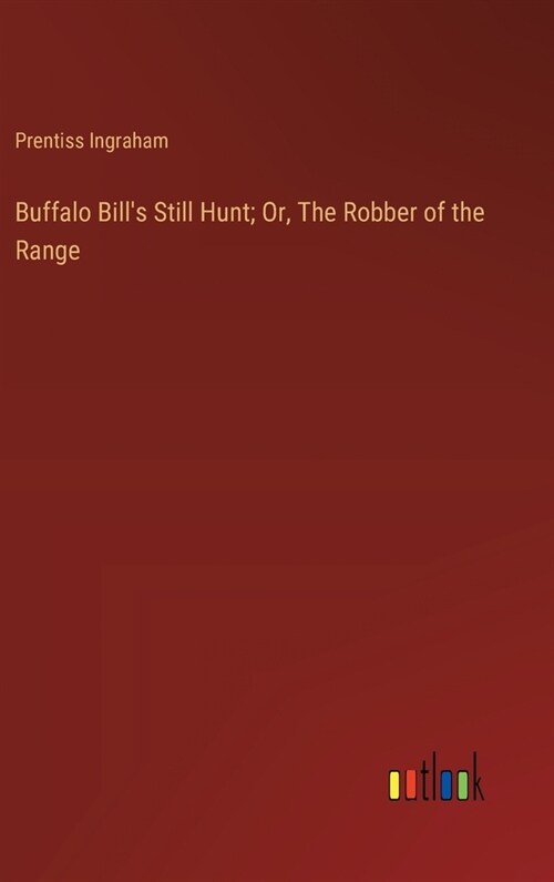 Buffalo Bills Still Hunt; Or, The Robber of the Range (Hardcover)
