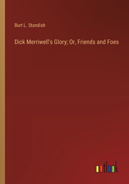 Dick Merriwells Glory; Or, Friends and Foes (Paperback)