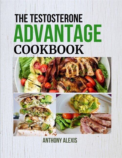 The Testosterone Advantage Cookbook: Fuel Your Body and Mind with Testosterone-Rich Meals (Paperback)