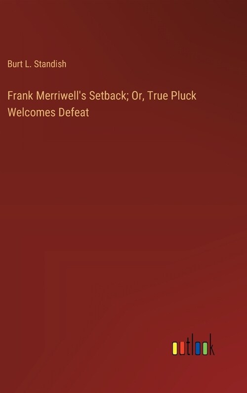 Frank Merriwells Setback; Or, True Pluck Welcomes Defeat (Hardcover)