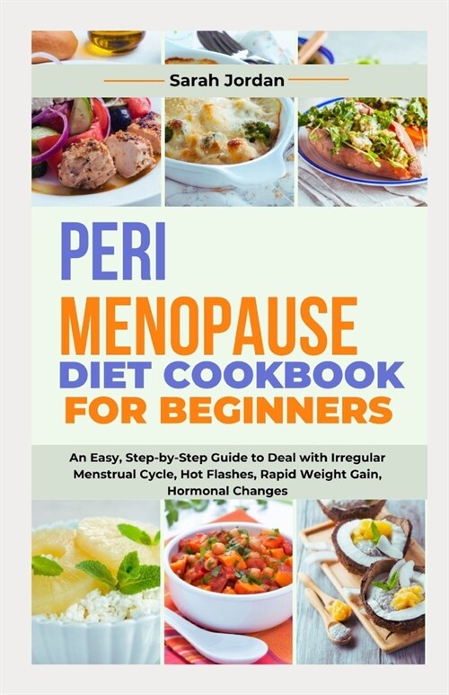 Perimenopause Diet Cookbook for Beginners: An Easy, Step-by-Step Guide to Deal with Irregular Menstrual Cycle, Hot Flashes, Rapid Weight Gain, Hormona (Paperback)