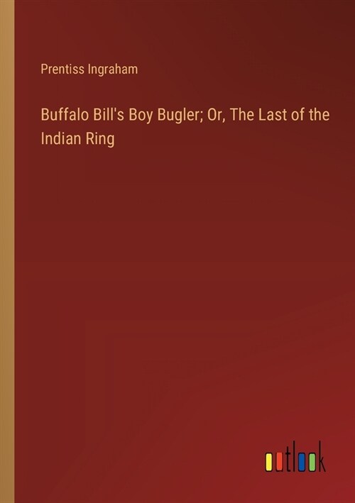 Buffalo Bills Boy Bugler; Or, The Last of the Indian Ring (Paperback)