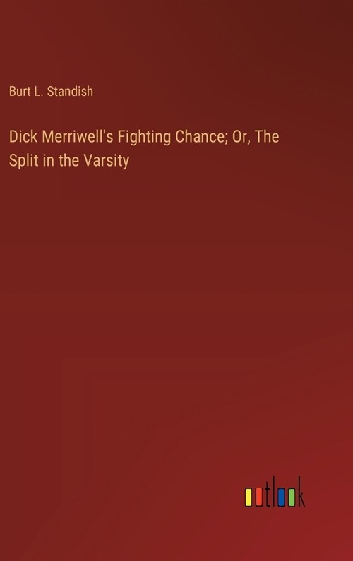 Dick Merriwells Fighting Chance; Or, The Split in the Varsity (Hardcover)