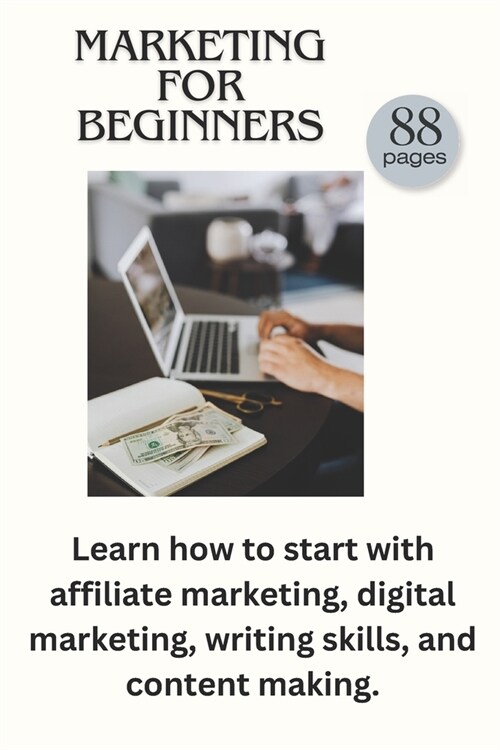 Marketing for beginners: Easy understand guide in Affiliate marketing, Digital marketing and all you need to learn about making valuable conten (Paperback)