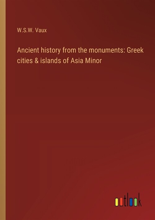 Ancient history from the monuments: Greek cities & islands of Asia Minor (Paperback)