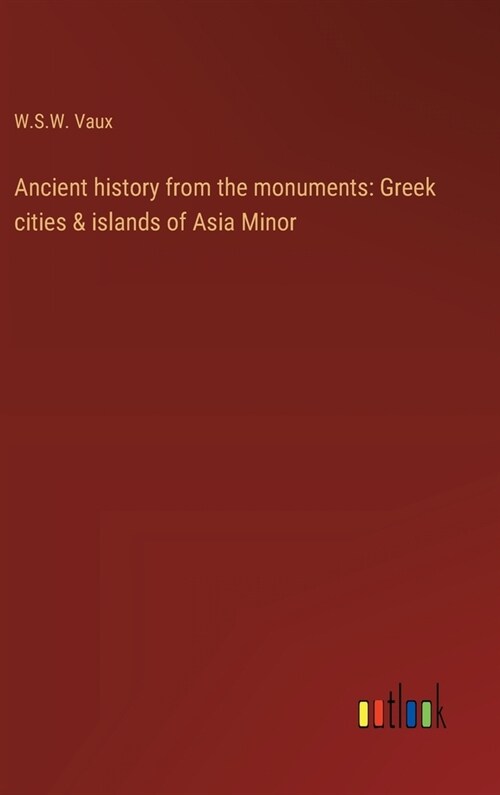 Ancient history from the monuments: Greek cities & islands of Asia Minor (Hardcover)