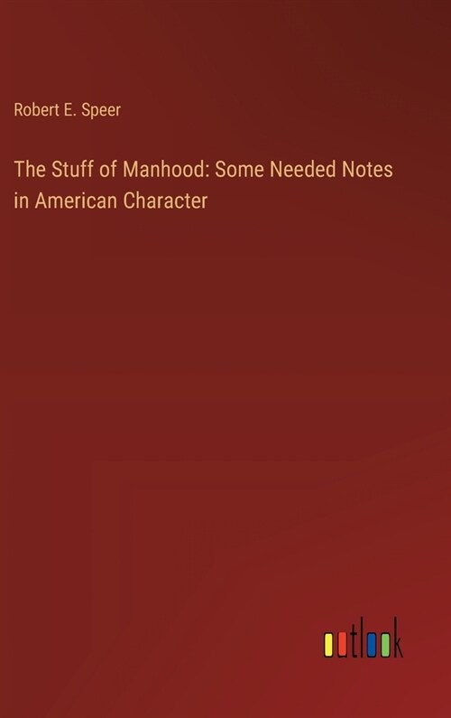 The Stuff of Manhood: Some Needed Notes in American Character (Hardcover)