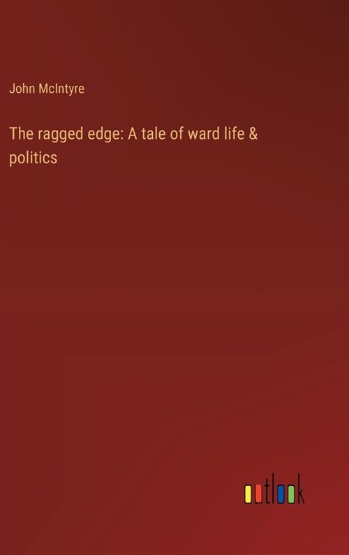 The ragged edge: A tale of ward life & politics (Hardcover)