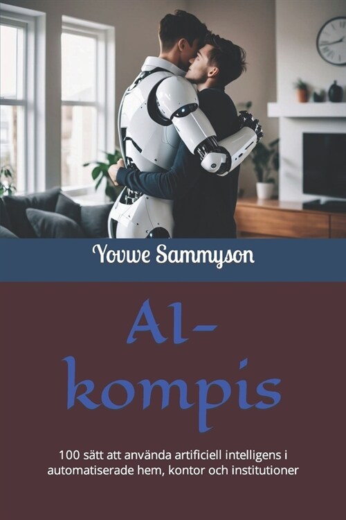 AI-kompis: 100 s?t att anv?da artificiell intelligens i automatiserade hem, kontor och institutioner (Paperback)