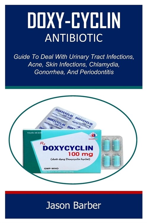 Doxy-Cyclin: Guide To Deal With Urinary Tract Infections, Acne, Skin Infections, Chlamydia, Gonorrhea, And Periodontitis (Paperback)