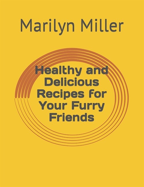 Healthy and Delicious Recipes for Your Furry Friends (Paperback)