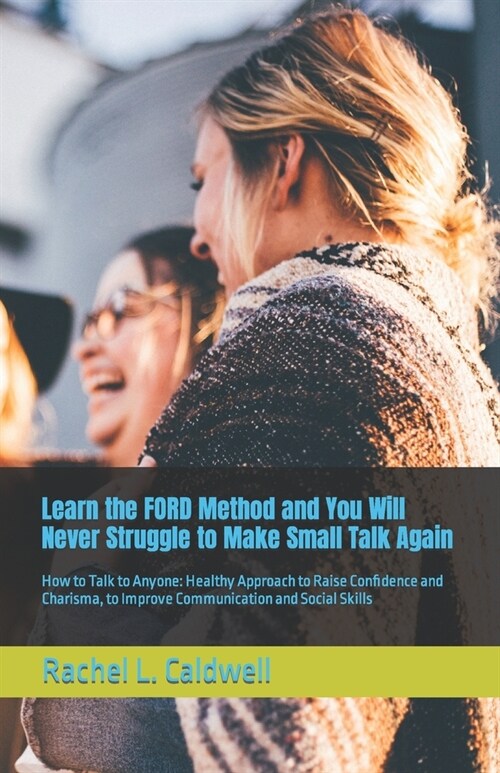 Learn the FORD Method and You Will Never Struggle to Make Small Talk Again: How to Talk to Anyone: Healthy Approach to Raise Confidence and Charisma, (Paperback)