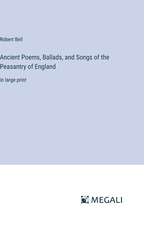 Ancient Poems, Ballads, and Songs of the Peasantry of England: in large print (Hardcover)