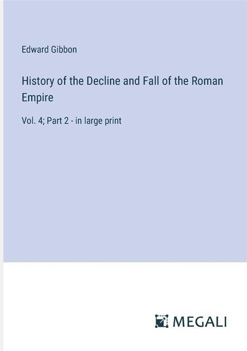 History of the Decline and Fall of the Roman Empire: Vol. 4; Part 2 - in large print (Paperback)