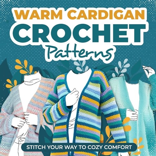 Warm Cardigans Crochet Patterns: Stitch Your Way to Cozy Comfort: Cardigan Tutorials (Paperback)