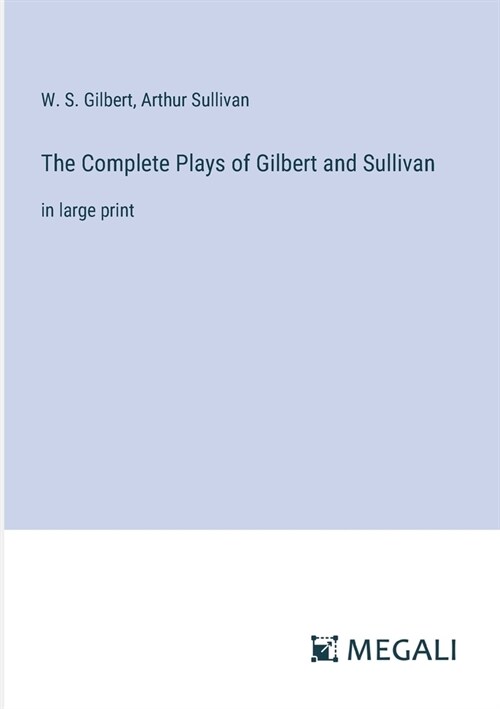 The Complete Plays of Gilbert and Sullivan: in large print (Paperback)
