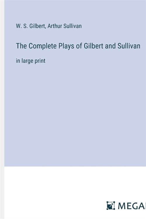 The Complete Plays of Gilbert and Sullivan: in large print (Paperback)