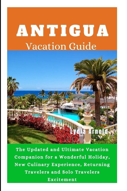 Antigua Vacation Guide 2024: The Updated and Ultimate Vacation Companion for a Wonderful Holiday, New Culinary Experience, Returning Travelers and (Paperback)