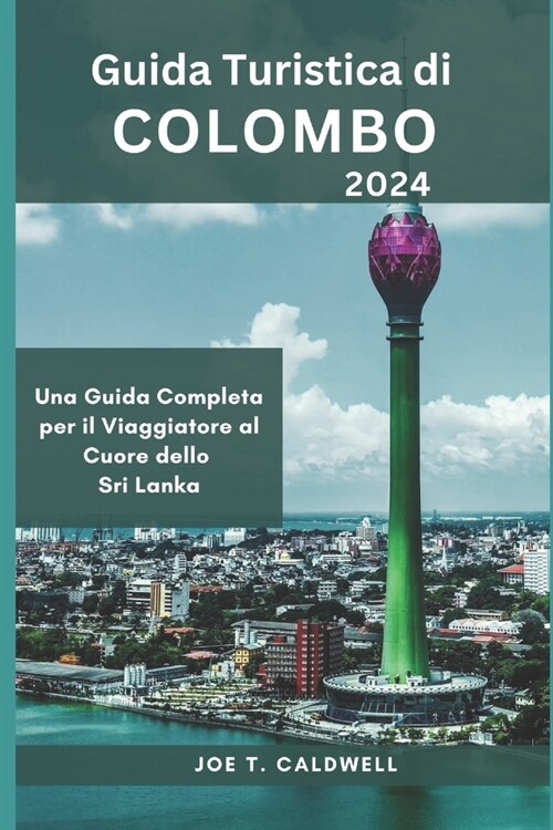 Guida Turistica di Colombo 2024: Una Guida Completa per il Viaggiatore al Cuore dello Sri Lanka (Paperback)