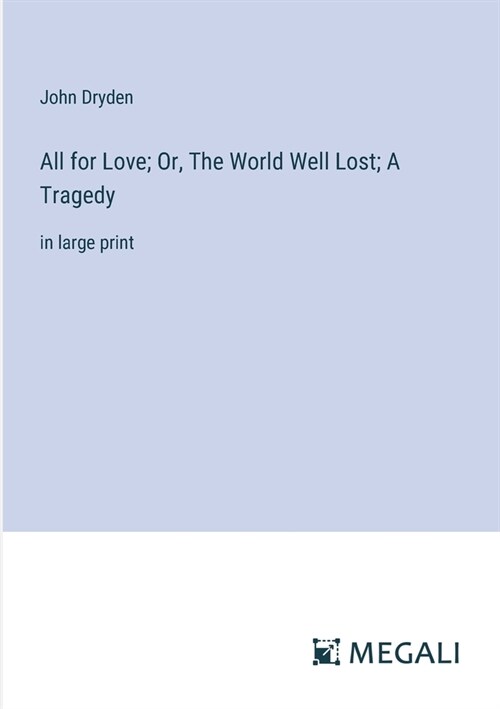 All for Love; Or, The World Well Lost; A Tragedy: in large print (Paperback)