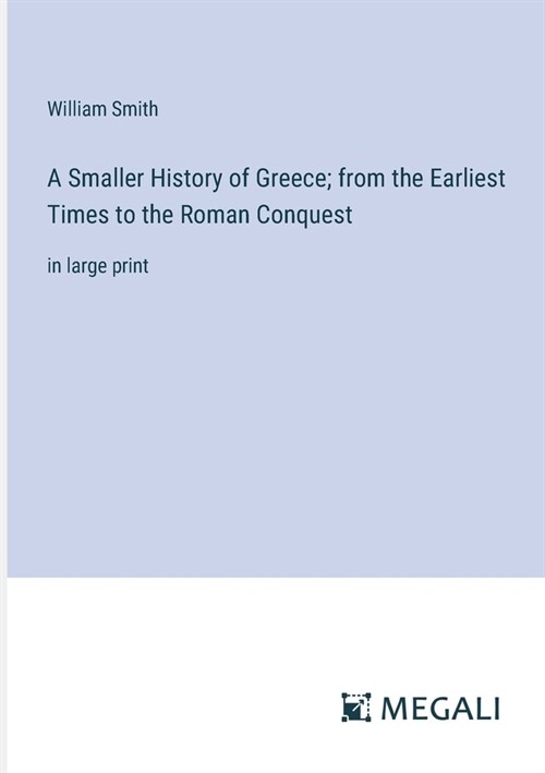 A Smaller History of Greece; from the Earliest Times to the Roman Conquest: in large print (Paperback)