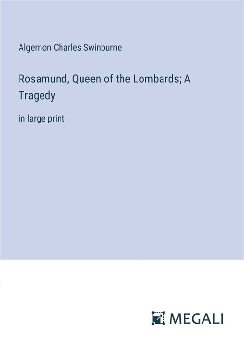 Rosamund, Queen of the Lombards; A Tragedy: in large print (Paperback)