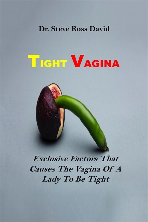 Tight Vagina: Exclusive Factors That Causes The Vagina Of A Lady To Be Tight (Paperback)