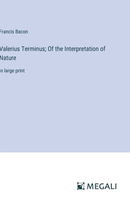 Valerius Terminus; Of the Interpretation of Nature: in large print (Hardcover)