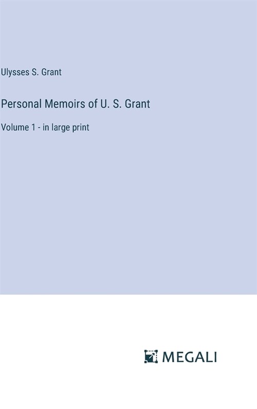 Personal Memoirs of U. S. Grant: Volume 1 - in large print (Hardcover)