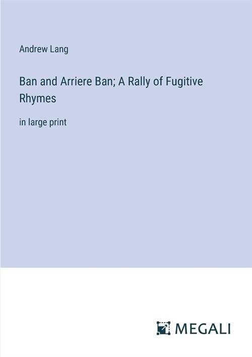Ban and Arriere Ban; A Rally of Fugitive Rhymes: in large print (Paperback)