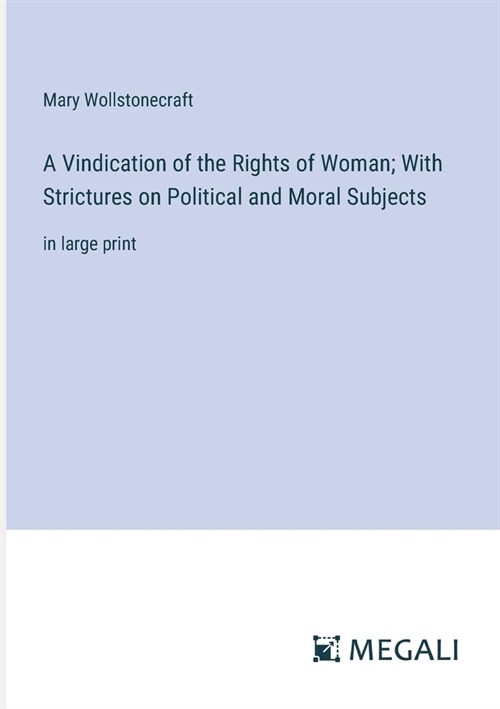 A Vindication of the Rights of Woman; With Strictures on Political and Moral Subjects: in large print (Paperback)