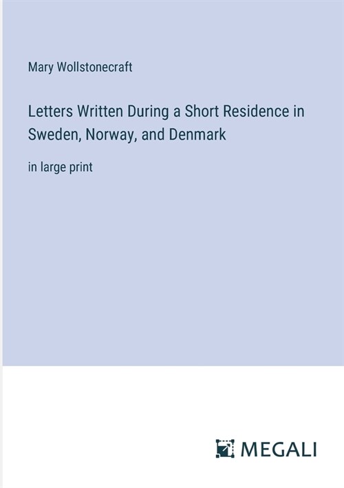 Letters Written During a Short Residence in Sweden, Norway, and Denmark: in large print (Paperback)