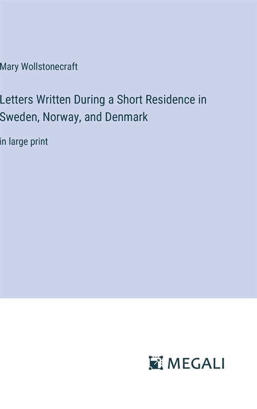 Letters Written During a Short Residence in Sweden, Norway, and Denmark: in large print (Hardcover)