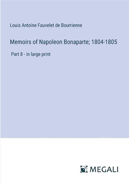 Memoirs of Napoleon Bonaparte; 1804-1805: Part 8 - in large print (Paperback)